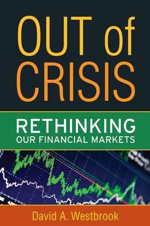 Out of Crisis: Rethinking Our Financial Markets de David A. Westbrook