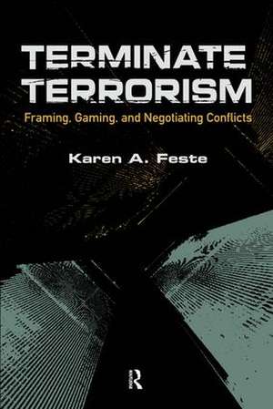 Terminate Terrorism: Framing, Gaming, and Negotiating Conflicts de Karen A. Feste