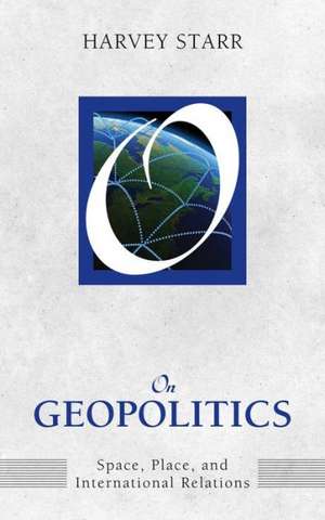 On Geopolitics: Space, Place, and International Relations de Harvey Starr