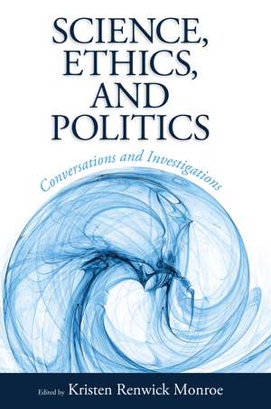 Science, Ethics, and Politics: Conversations and Investigations de Kristen Renwick Monroe