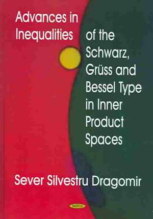 Advances in Inequalities of the Schwarz, Grss & Bessel Type in Inner Product Spaces de Sever Silvestru Dragomir