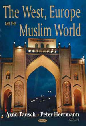 The West, Europe and the Muslim World: Emerging International Perspectives de Arno Tausch