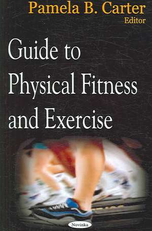 Guide to Physical Fitness and Exercise de Pamela B. Carter