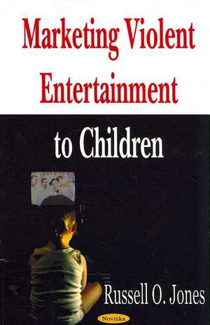 Marketing Violent Entertainment to Children de Russell O. Jones