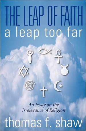 The Leap of Faith: A Leap Too Far de Thomas F. Shaw