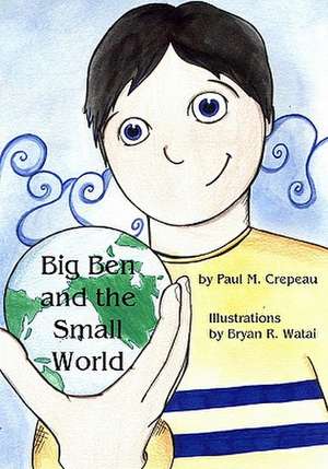 Big Ben and the Small World: The Absorbing Saga of Fort William That Led to One of Mankind's Great Tragedies de Paul M. Crepeau