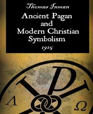 Ancient Pagan and Modern Christian Symbolism de Thomas Inman