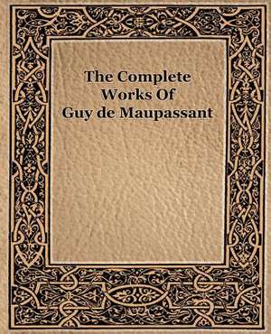 The Complete Works of Guy de Maupassant (1917) de Guy de Maupassant