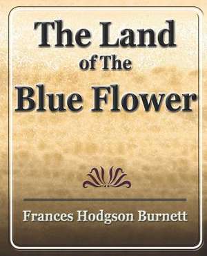 The Land of the Blue Flower: The History of Netherlands - (Europe History) de Frances Hodgson Burnett