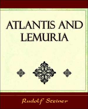 Atlantis and Lemuria - 1911 de Steiner Rudolf Steiner