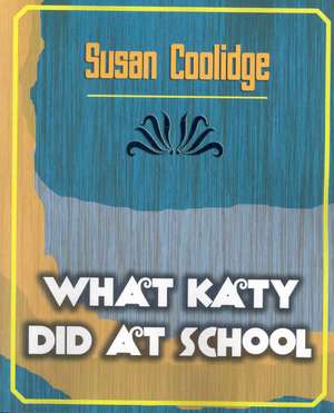 What Katy Did at School de Coolidge Susan Coolidge