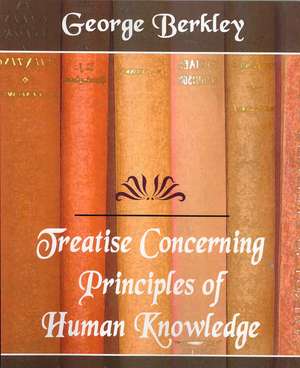 Treatise Concerning the Principles of Human Knowledge de Berkley George Berkley