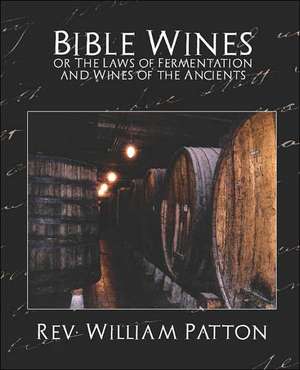 Bible Wines or the Laws of Fermentation and Wines of the Ancients de William Patton Rev William Patton