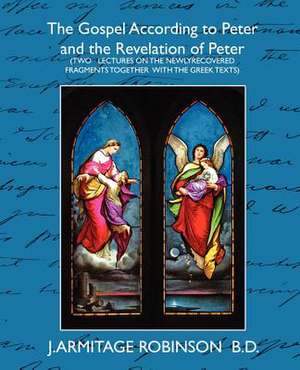 The Gospel According to Peter and the Revelation of Peter de Armitage Rob J. Armitage Robinson B. D.