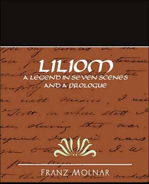 Liliom a Legend in Seven Scenes and a Prologue de Molnar Franz Molnar