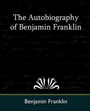 The Autobiography of Benjamin Franklin de Franklin Benjamin Franklin