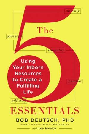 The 5 Essentials: Using Your Inborn Resources to Create a Fulfilling Life de Bob Deutsch