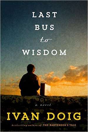 Last Bus to Wisdom: A Novel de Ivan Doig