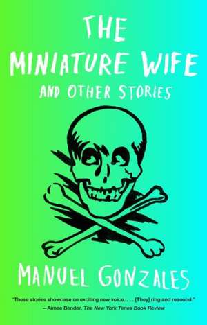 The Miniature Wife: And Other Stories de Manuel Gonzales