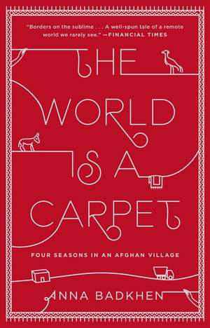 The World Is A Carpet: Four Seasons in an Afghan Village de Anna Badkhen