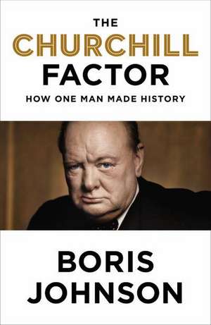 The Churchill Factor: How One Man Made History de Boris Johnson