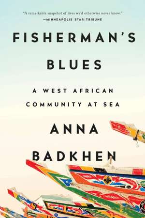 Fisherman's Blues: A West African Community at Sea de Anna Badkhen