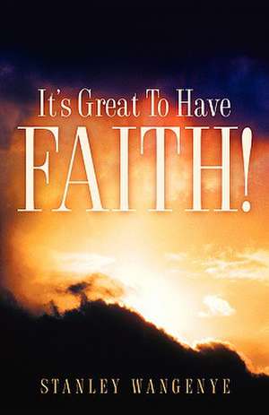 It's Great To Have Faith! de Stanley Wangenye