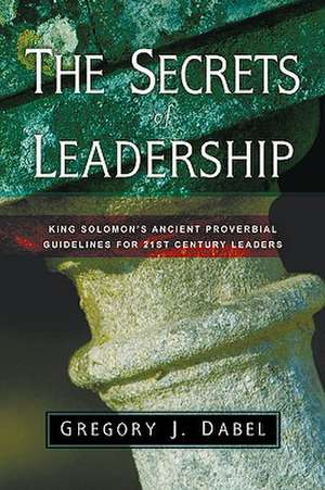 The Secrets of Leadership de Gregory J. Dabel