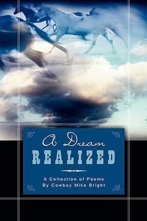 A Dream Realized: A Collection of Poems By Cowboy Mike Bright de Mike Bright