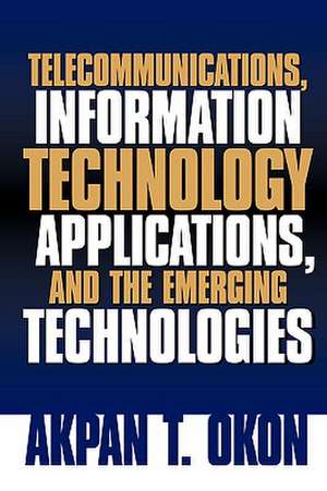 Telecommunications, Information Technology Applications, and The Emerging Technologies de Akpan T Okon