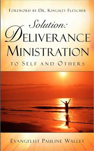 Solution: Deliverance Ministration to Self and Others de Pauline Walley