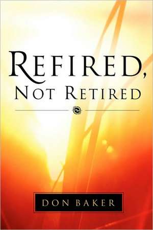 Refired, Not Retired de Don Baker