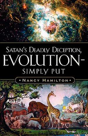 Satan's Deadly Deception, Evolution-Simply Put de Nancy Hamilton