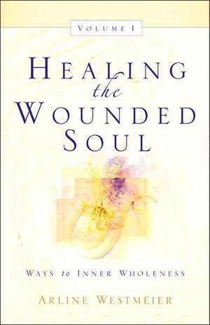 Healing the Wounded Soul, Vol. I de Arline Westmeier