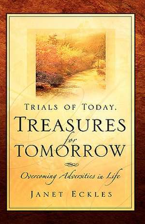 Trials of Today, Treasures for Tomorrow de Janet Eckles