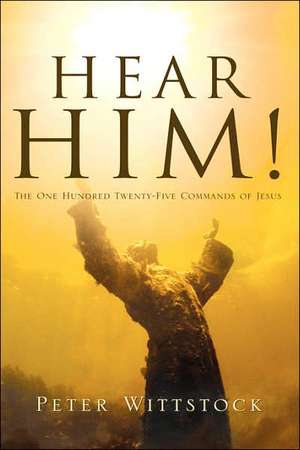 Hear Him! the One Hundred Twenty-Five Commands of Jesus de Peter Wittstock