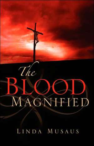 The Blood Magnified de Linda Musaus