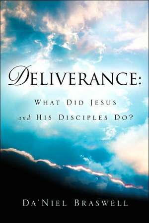 Deliverance: What Did Jesus and His Disciples Do? de Da'niel Braswell