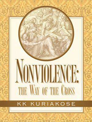 Nonviolence: the Way of the Cross de KK Kuriakose