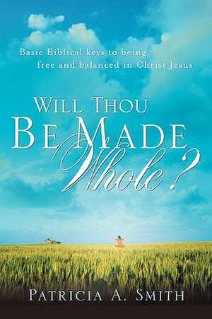 Will Thou Be Made Whole? de Patricia A Smith