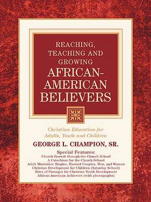 Reaching,Teaching and Growing African-American Believers de George L Champion Sr.