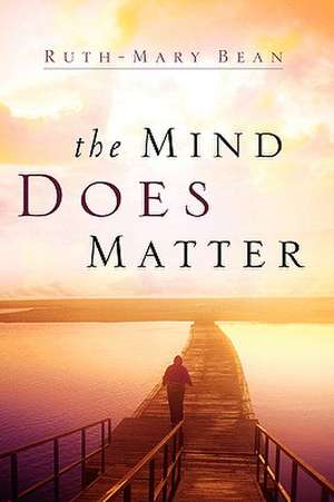 The Mind Does Matter de Ruth-Mary Bean