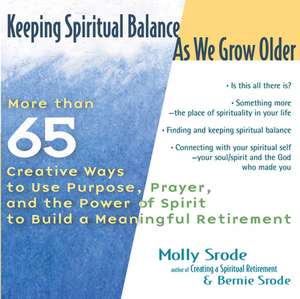 Keeping Spiritual Balance as We Grow Older: More Than 65 Creative Ways to Use Purpose, Prayer and the Power of Spirit to Build a Meaningful Retirement de Molly Srode