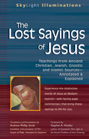 The Lost Sayings of Jesus: Teachings from Ancient Christian, Jewish, Gnostic, and Islamic Sources--Annotated & Explained de Stephan Hoeller