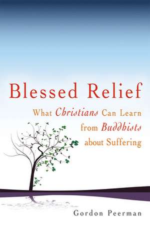 Blessed Relief: What Christians Can Learn from Buddhists about Suffering de Gordon Peerman