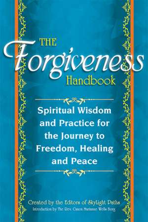 The Forgiveness Handbook: Spiritual Wisdom and Practice for the Journey to Freedom, Healing and Peace de Marianne Wells Borg