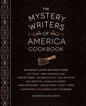 The Mystery Writers of America Cookbook: Wickedly Good Meals and Desserts to Die for de Kate White