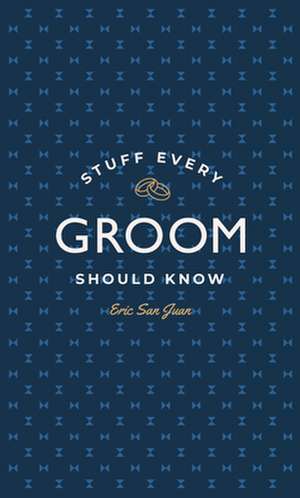 Stuff Every Groom Should Know de Eric San Juan