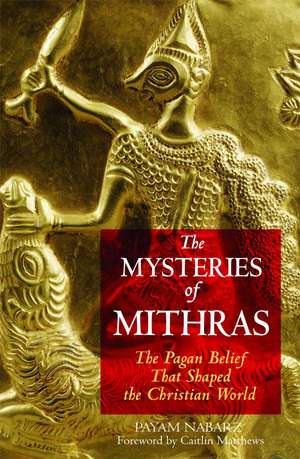 The Mysteries of Mithras: The Pagan Belief That Shaped the Christian World de Payam Nabarz