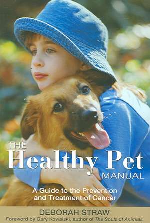 The Healthy Pet Manual: A Guide to the Prevention and Treatment of Cancer de Deborah Straw